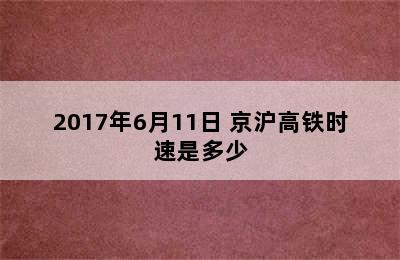 2017年6月11日 京沪高铁时速是多少